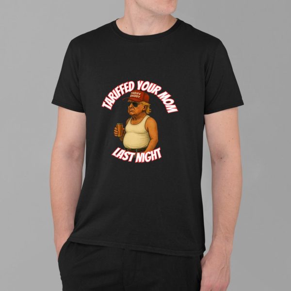 Tariff Daddy Tariffed Your Mom Last Night Shirt