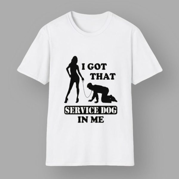 I Got That Service Dog In Me Shirt