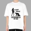 I Got That Service Dog In Me Shirt