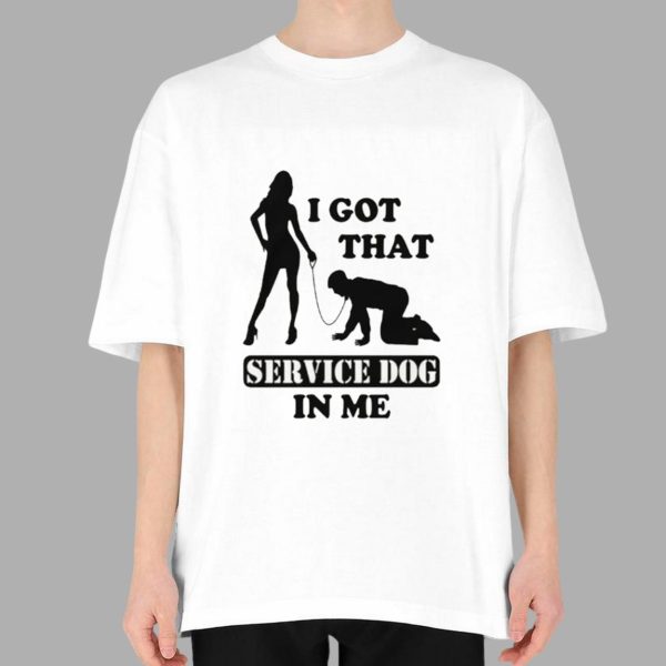 I Got That Service Dog In Me Shirt