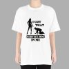 I Got That Service Dog In Me Shirt